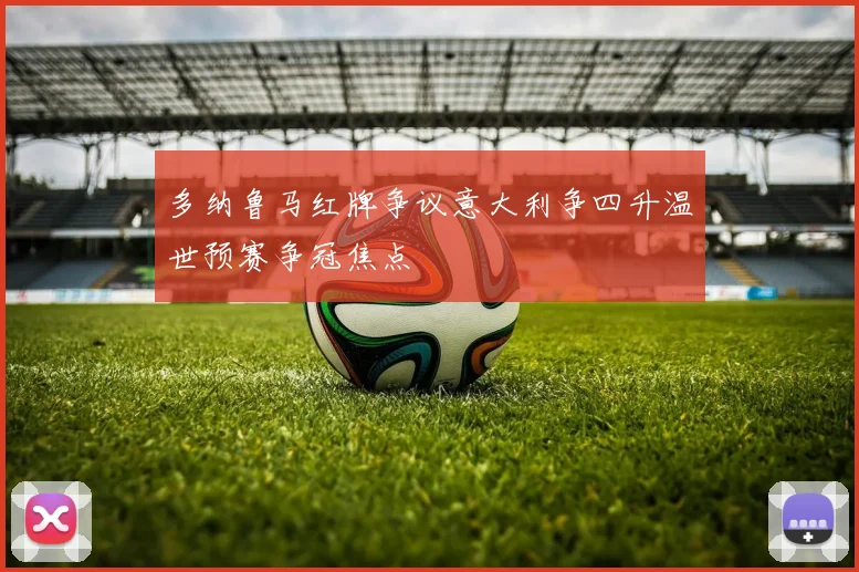 多纳鲁马红牌争议意大利争四升温世预赛争冠焦点
