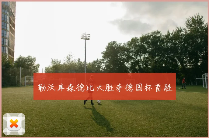 勒沃库森德比大胜夺德国杯首胜
