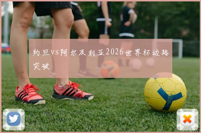 约旦vs阿尔及利亚2026世界杯边路突破