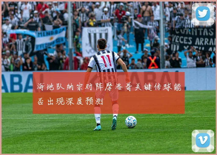 海地队纳宗对阵摩洛哥关键传球能否出现深度预测