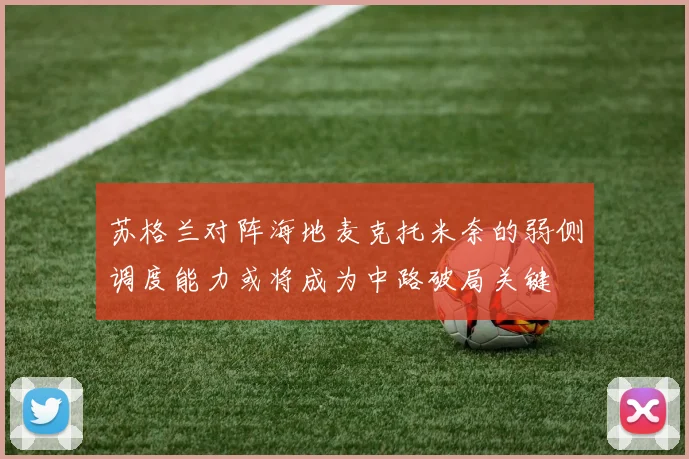 苏格兰对阵海地麦克托米奈的弱侧调度能力或将成为中路破局关键