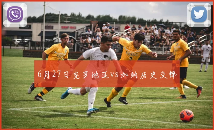 6月27日克罗地亚vs加纳历史交锋