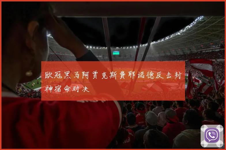 欧冠黑马阿贾克斯费耶诺德反击封神宿命对决