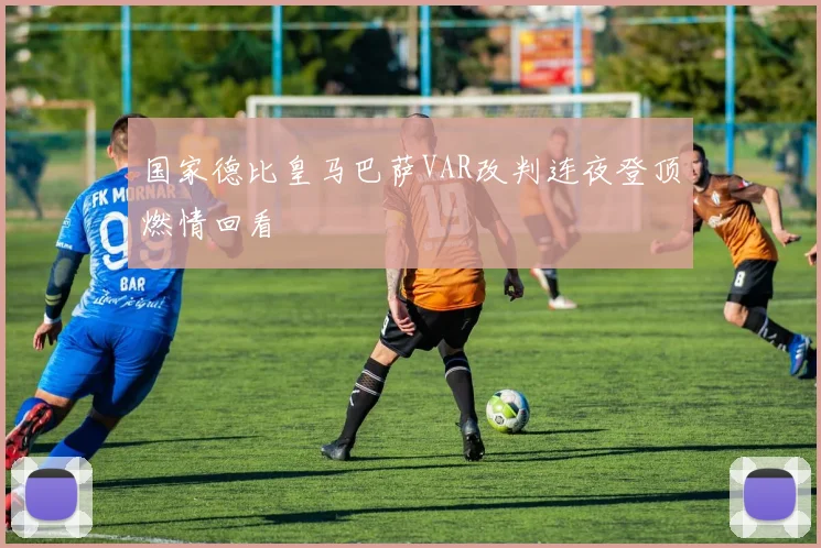 国家德比皇马巴萨VAR改判连夜登顶燃情回看